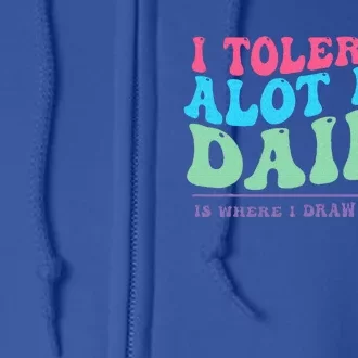 I Tolerare A Lot But Dairy Is Where I Draw The Line Full Zip Hoodie