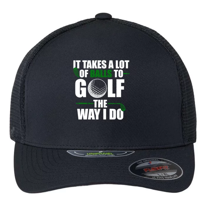 It Takes A Lot Of Balls To Golf The Way I Do Funny Golfer Flexfit Unipanel Trucker Cap