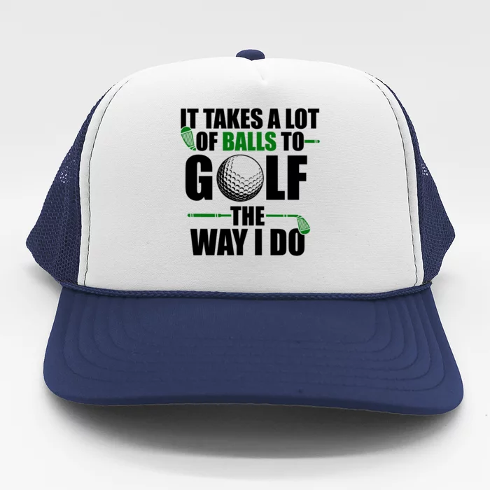 TeeShirtPalace | It Takes A Lot Of Balls To Golf The Way I Do Funny Golfer  Trucker Hat