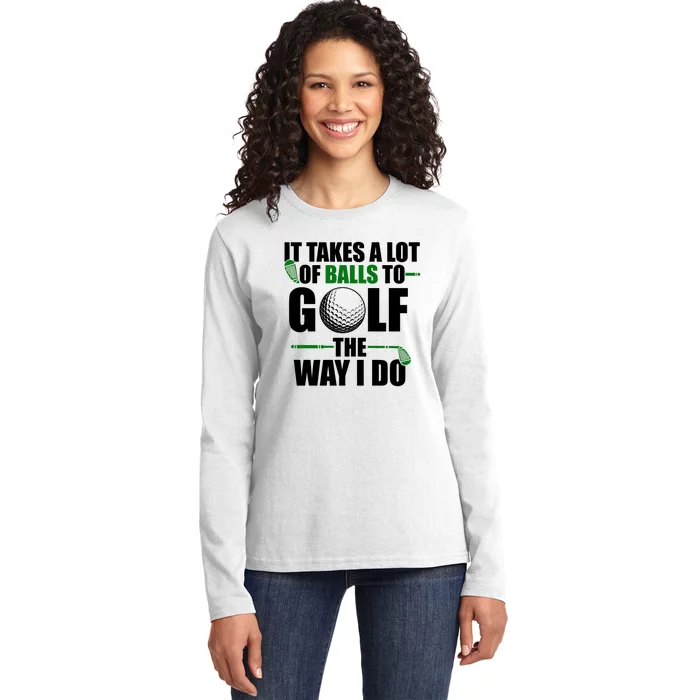 It Takes A Lot Of Balls To Golf The Way I Do Funny Golfer Ladies Long Sleeve Shirt