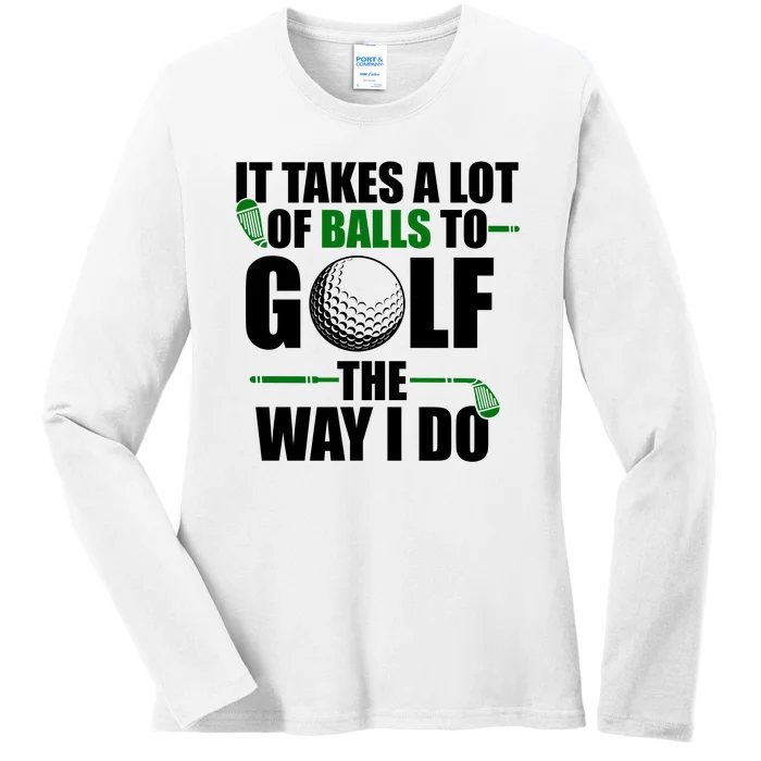 It Takes A Lot Of Balls To Golf The Way I Do Funny Golfer Ladies Long Sleeve Shirt