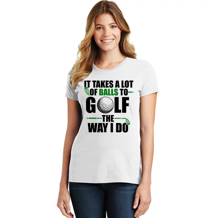 It Takes A Lot Of Balls To Golf The Way I Do Funny Golfer Women's T-Shirt