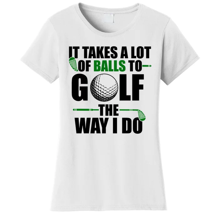 It Takes A Lot Of Balls To Golf The Way I Do Funny Golfer Women's T-Shirt