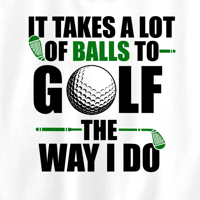 It Takes A Lot Of Balls To Golf The Way I Do Funny Golfer Kids Sweatshirt