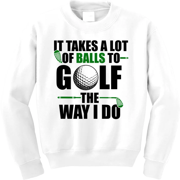 It Takes A Lot Of Balls To Golf The Way I Do Funny Golfer Kids Sweatshirt