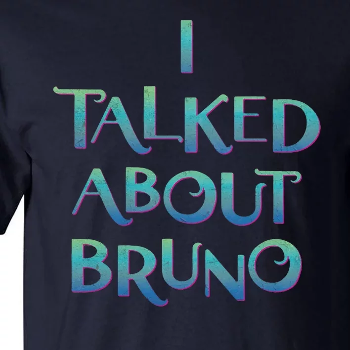 I Talked About Bruno Tall T-Shirt