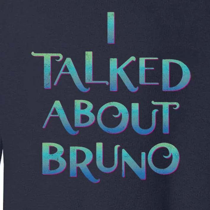 I Talked About Bruno Toddler Sweatshirt