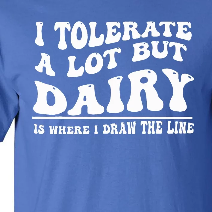 I Tolerate A Lot But Dairy Is Where I Draw The Line Tall T-Shirt