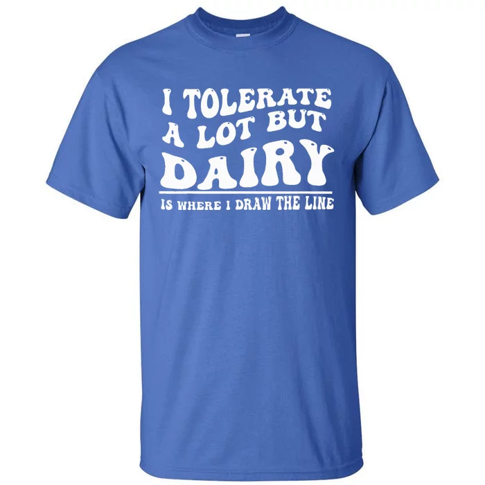 I Tolerate A Lot But Dairy Is Where I Draw The Line Tall T-Shirt