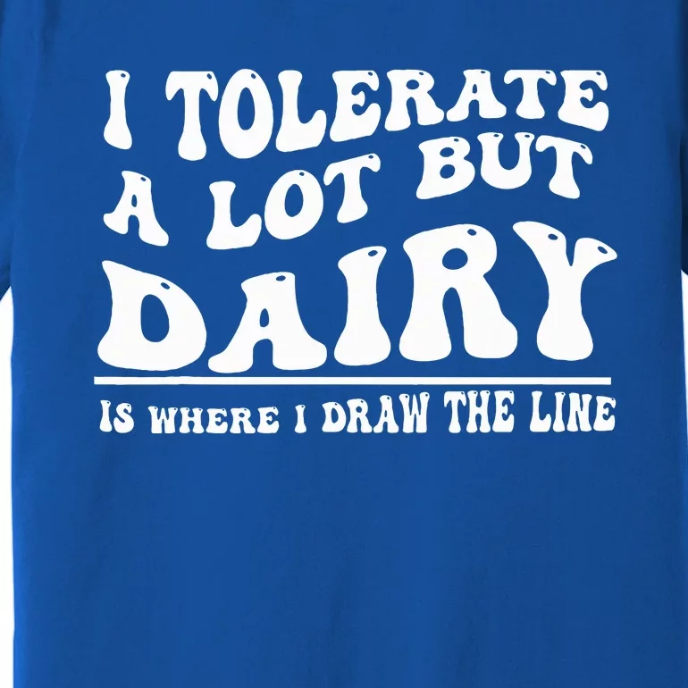 I Tolerate A Lot But Dairy Is Where I Draw The Line Premium T-Shirt