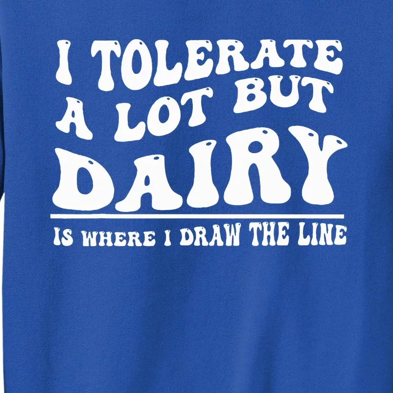 I Tolerate A Lot But Dairy Is Where I Draw The Line Tall Sweatshirt