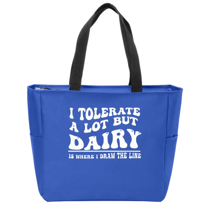 I Tolerate A Lot But Dairy Is Where I Draw The Line Zip Tote Bag