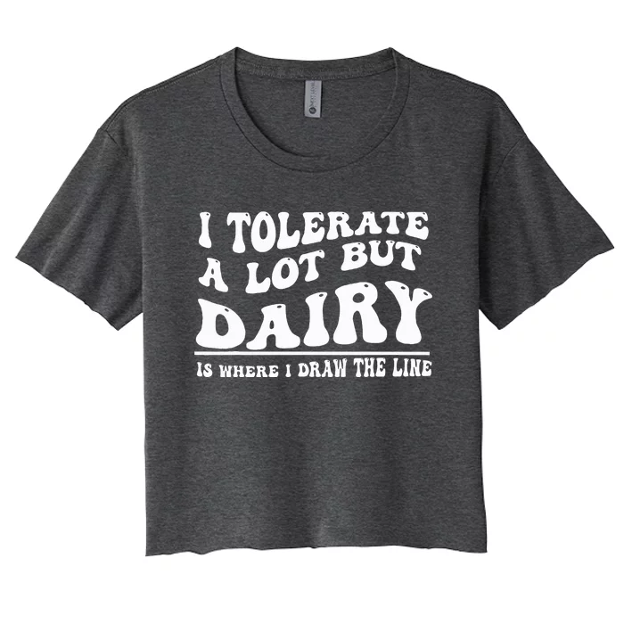 I Tolerate A Lot But Dairy Is Where I Draw The Line Women's Crop Top Tee