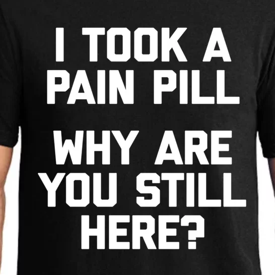 I Took A Pain Pill Why Are You Still Here? Gift Funny Cute Gift Pajama Set