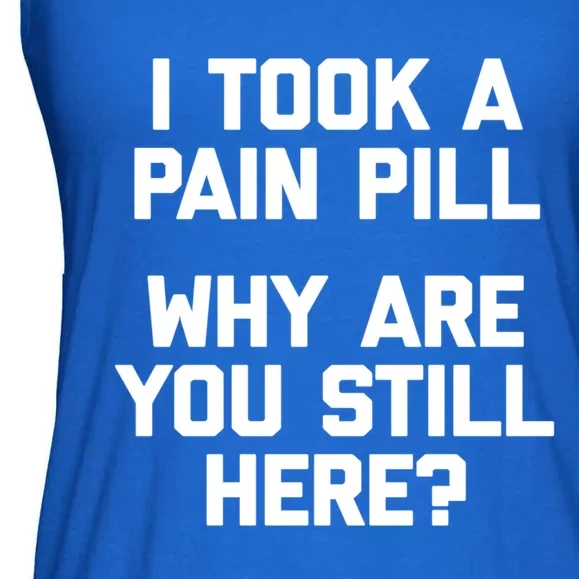 I Took A Pain Pill Why Are You Still Here? Gift Funny Cute Gift Ladies Essential Flowy Tank