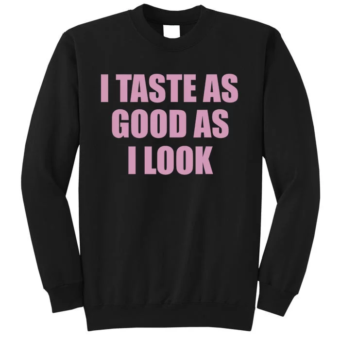 I Taste As Good As I Look Sweatshirt