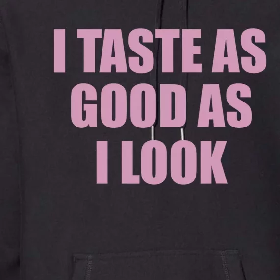 I Taste As Good As I Look Premium Hoodie