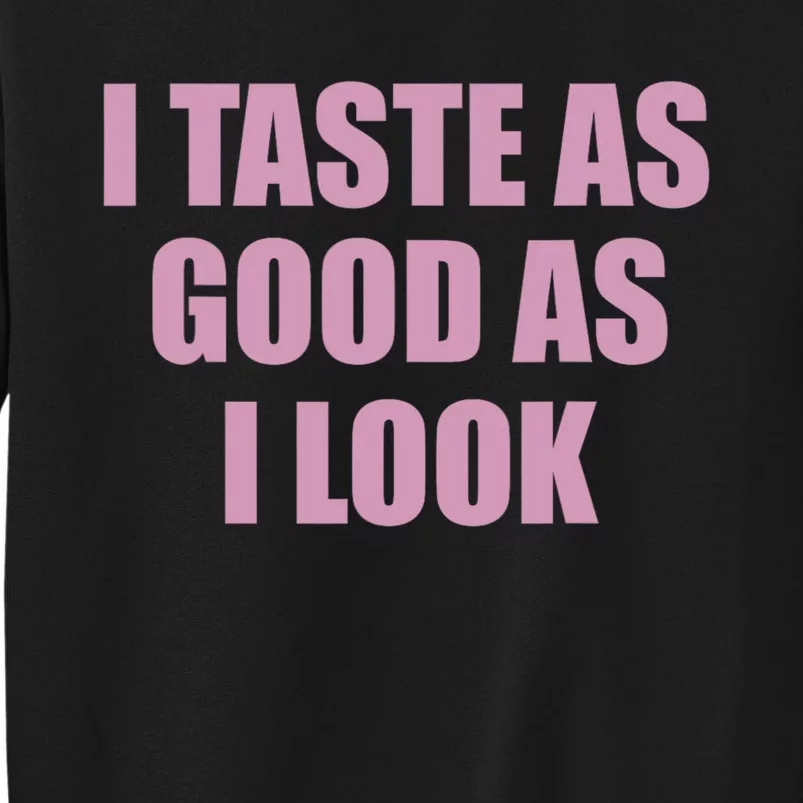 I Taste As Good As I Look Tall Sweatshirt