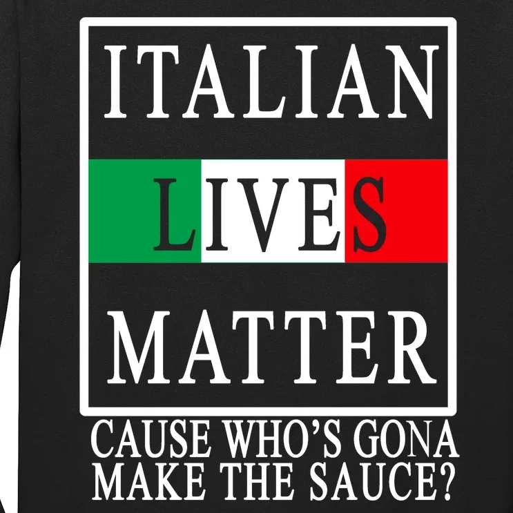 Italian Lives Matter Cause Who's Gona Make The Sauce Long Sleeve Shirt