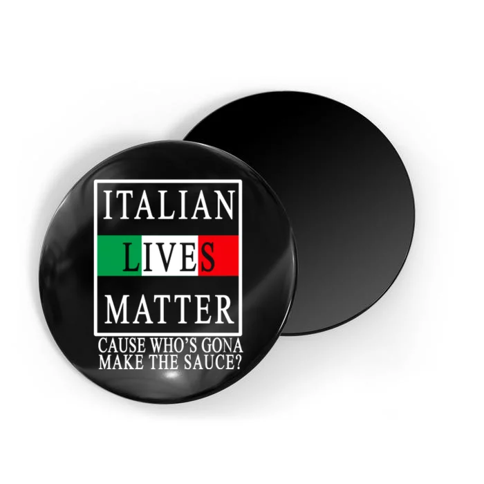 Italian Lives Matter Cause Who's Gona Make The Sauce Magnet