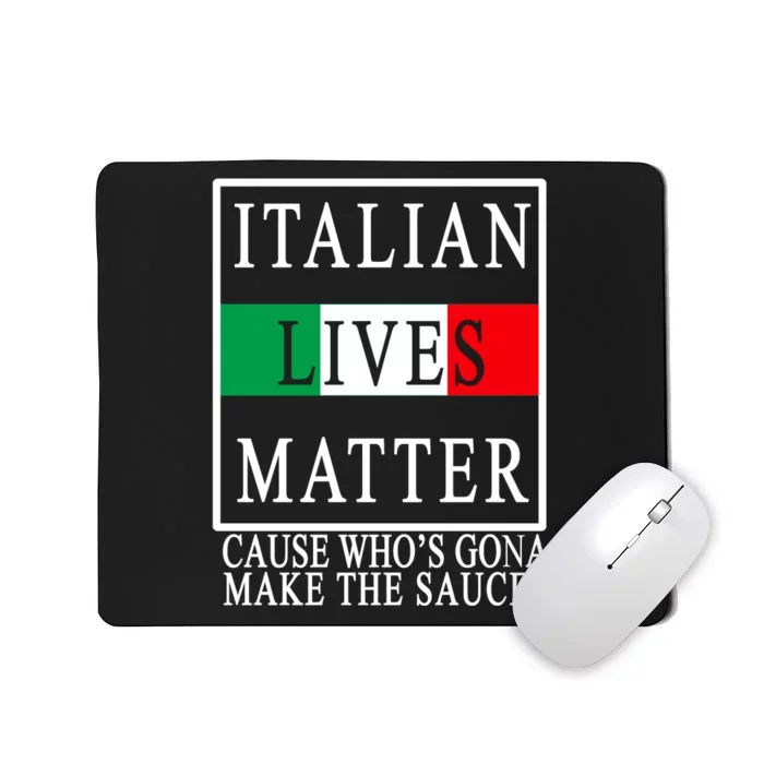 Italian Lives Matter Cause Who's Gona Make The Sauce Mousepad