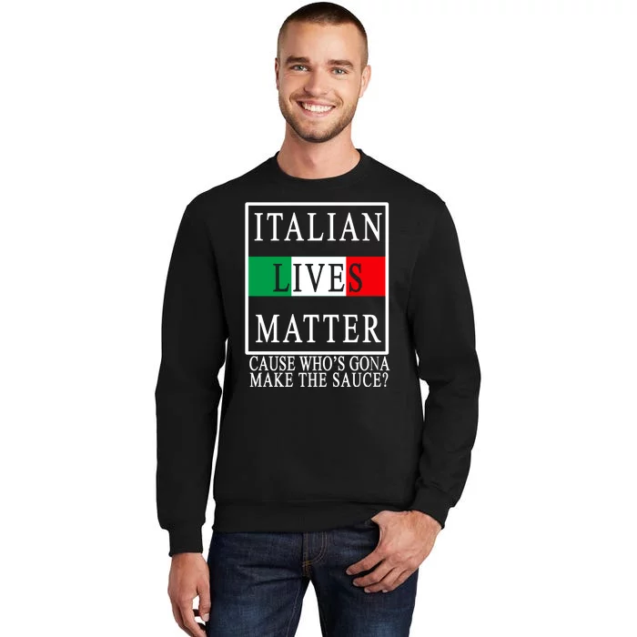 Italian Lives Matter Cause Who's Gona Make The Sauce Tall Sweatshirt