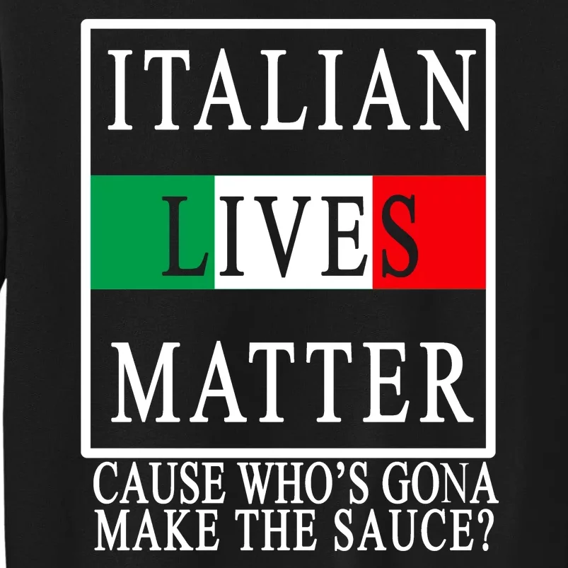 Italian Lives Matter Cause Who's Gona Make The Sauce Tall Sweatshirt