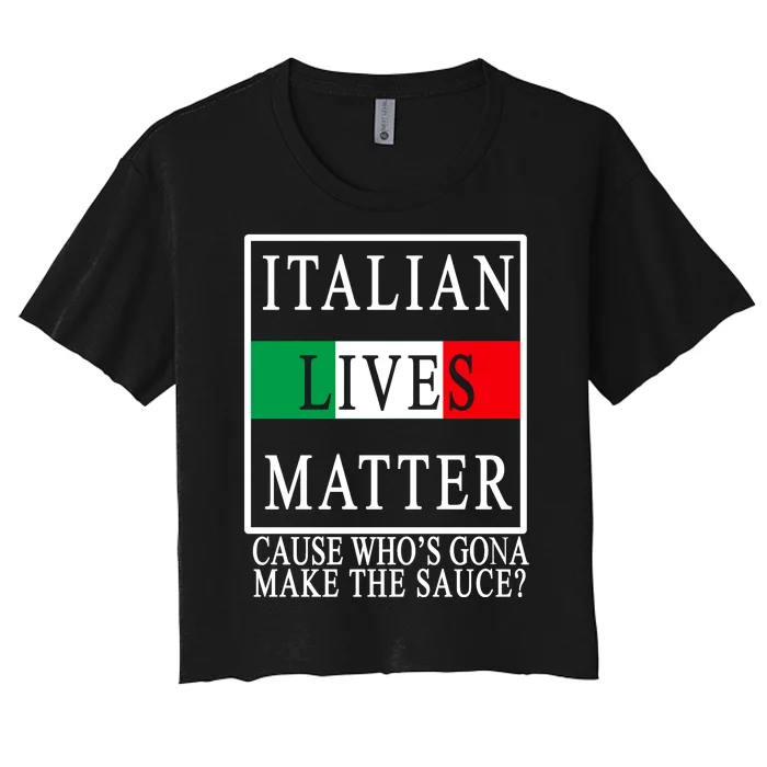 Italian Lives Matter Cause Who's Gona Make The Sauce Women's Crop Top Tee