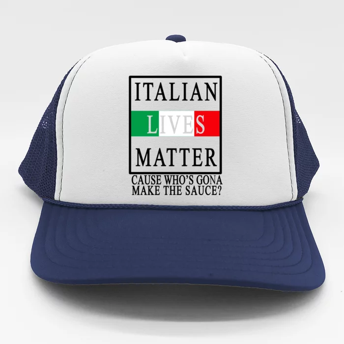 Italian Lives Matter Cause Who's Gona Make The Sauce Trucker Hat