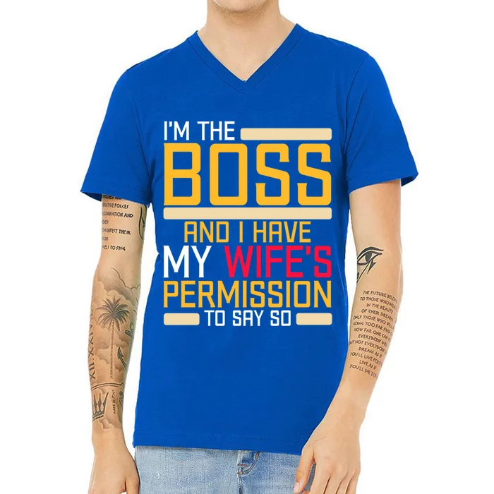 I'm The Boss Have My Wife's Permission To Say So Funny Boss Gift V-Neck T-Shirt