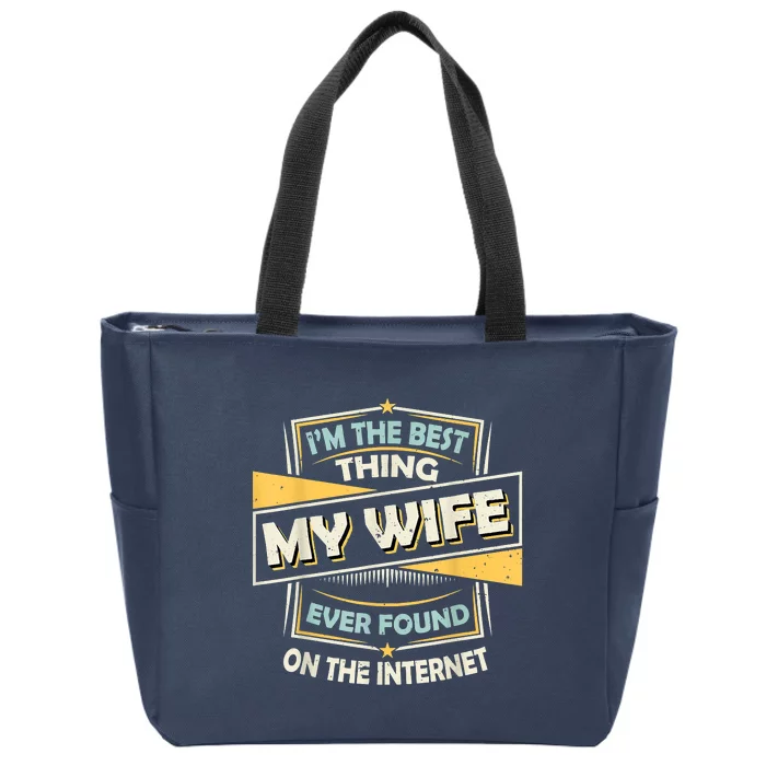 I'm The Best Thing My Wife Ever Found On The Internet Zip Tote Bag