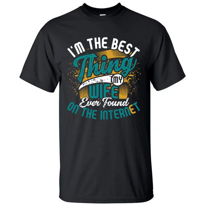 I'm The Best Thing My Wife Ever Found On The Internet Funny Online Dating Tall T-Shirt