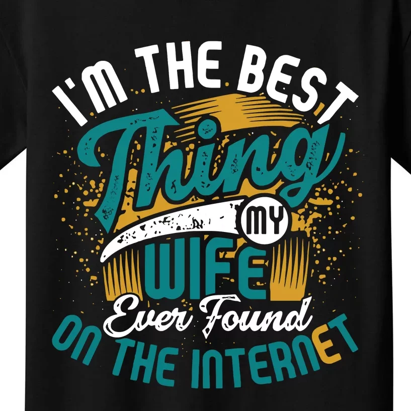 I'm The Best Thing My Wife Ever Found On The Internet Funny Online Dating Kids T-Shirt