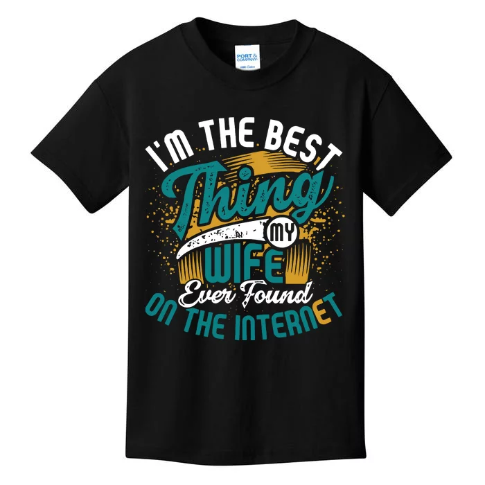 I'm The Best Thing My Wife Ever Found On The Internet Funny Online Dating Kids T-Shirt