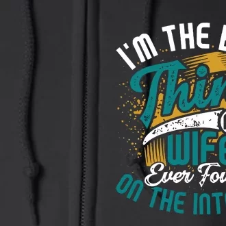 I'm The Best Thing My Wife Ever Found On The Internet Funny Online Dating Full Zip Hoodie