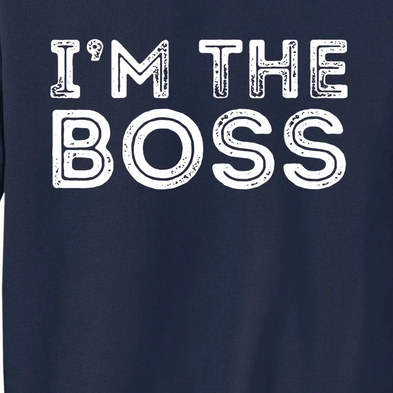 Im The Boss Fun Boss Day Gift For Manager Or CEO Tall Sweatshirt