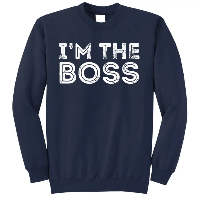 Im The Boss Fun Boss Day Gift For Manager Or CEO Tall Sweatshirt