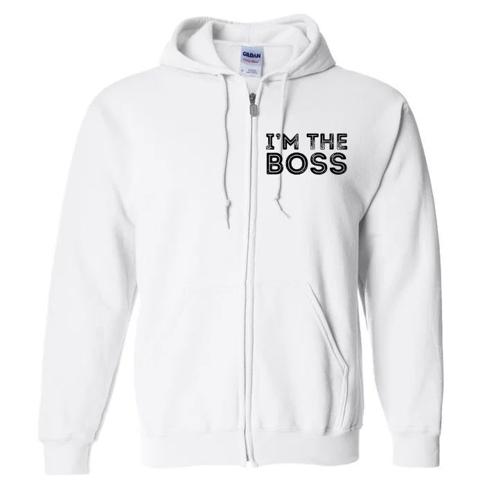 Im The Boss Fun Boss Day Gift For Manager Or CEO Full Zip Hoodie