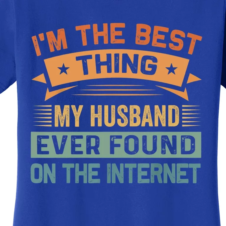 I'm The Best Thing My Husband Ever Found On The Internet Gift Women's T-Shirt