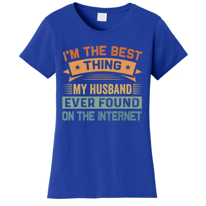 I'm The Best Thing My Husband Ever Found On The Internet Gift Women's T-Shirt