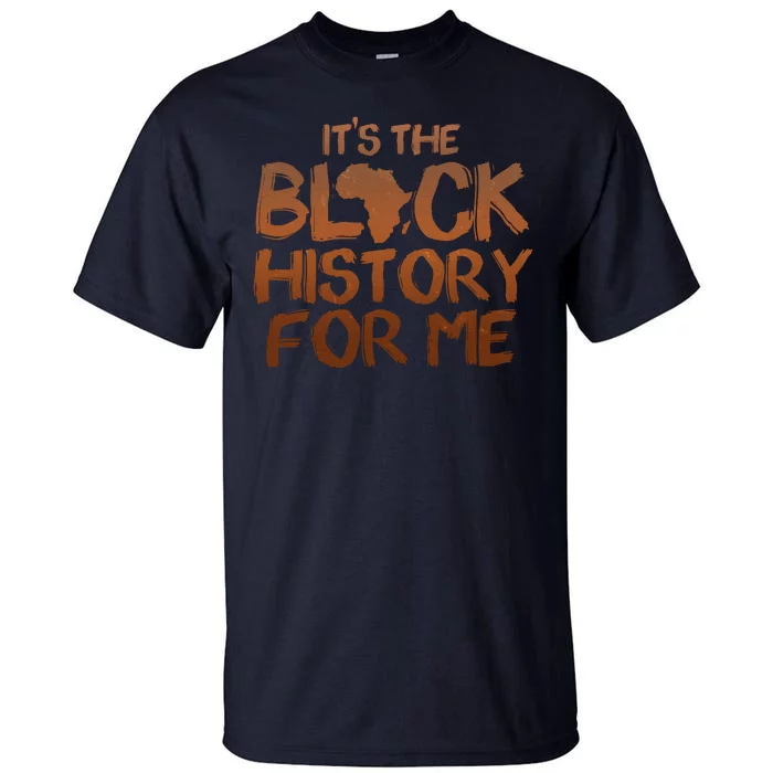 It's The Black History For Me Tall T-Shirt