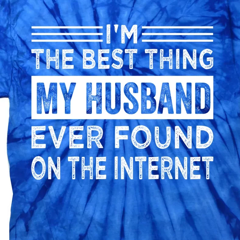 I'm The Best Thing My Husband Ever Found On The Internet Gift Tie-Dye T-Shirt