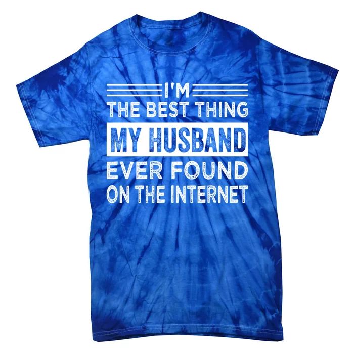 I'm The Best Thing My Husband Ever Found On The Internet Gift Tie-Dye T-Shirt