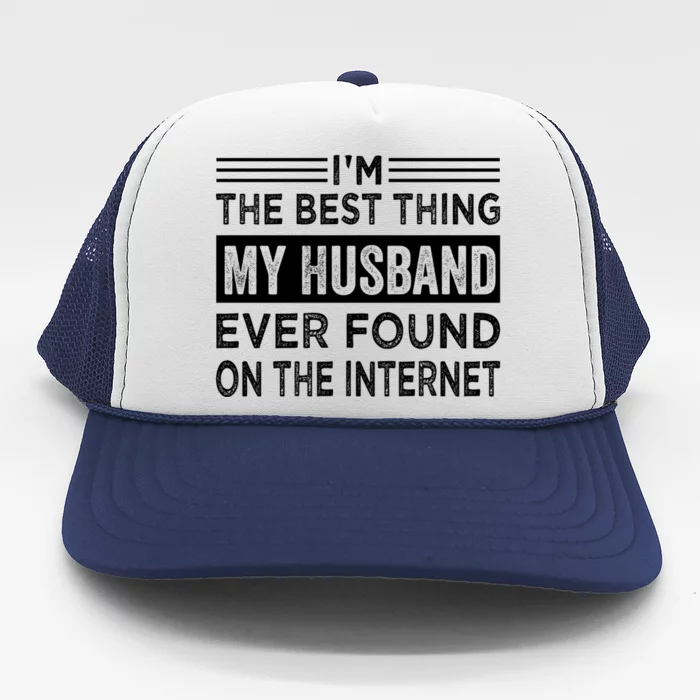 I'm The Best Thing My Husband Ever Found On The Internet Gift Trucker Hat