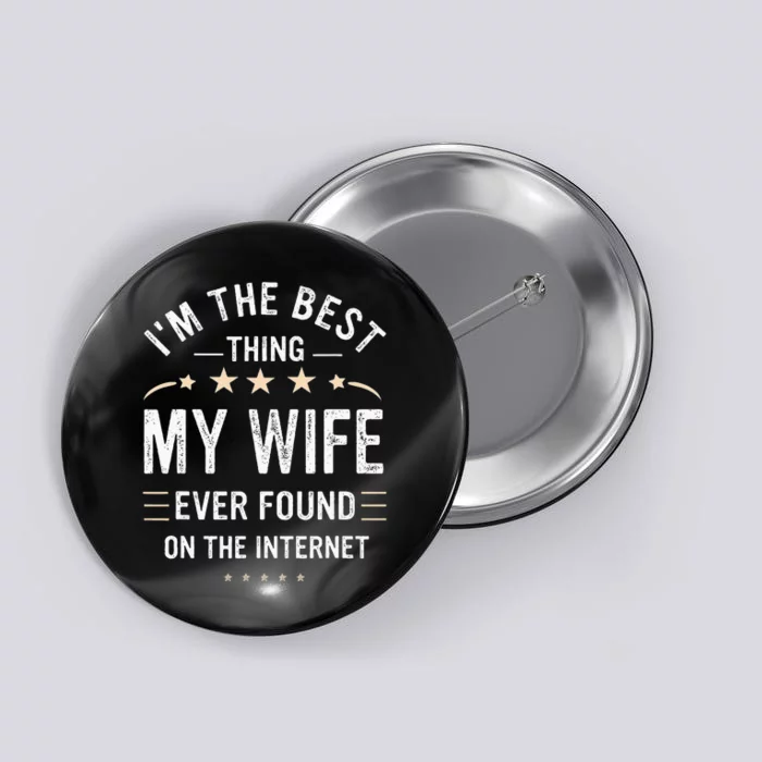 Im The Best Thing My Wife Ever Found On The Internet Funny Button