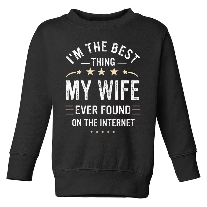 Im The Best Thing My Wife Ever Found On The Internet Funny Toddler Sweatshirt