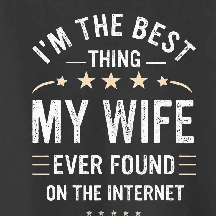 Im The Best Thing My Wife Ever Found On The Internet Funny Toddler T-Shirt