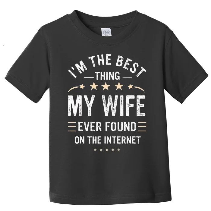 Im The Best Thing My Wife Ever Found On The Internet Funny Toddler T-Shirt