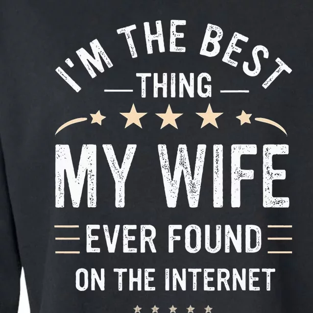 Im The Best Thing My Wife Ever Found On The Internet Funny Cropped Pullover Crew