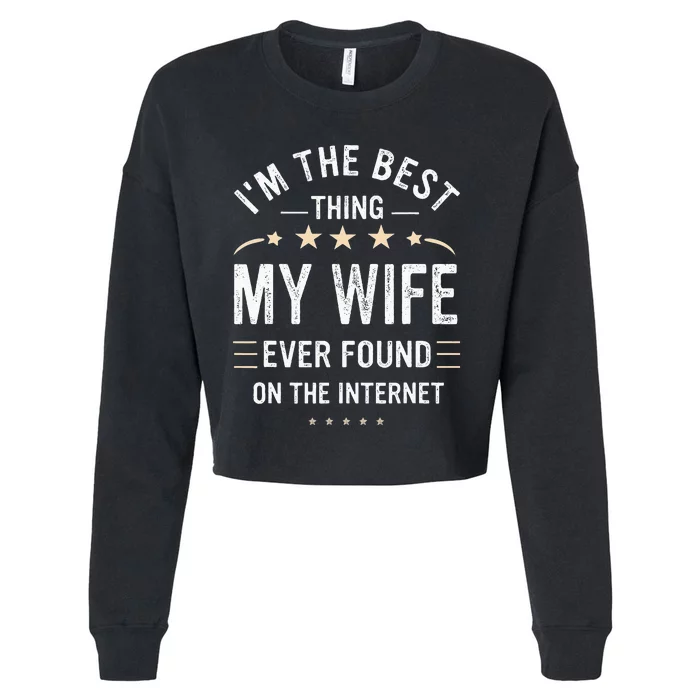 Im The Best Thing My Wife Ever Found On The Internet Funny Cropped Pullover Crew